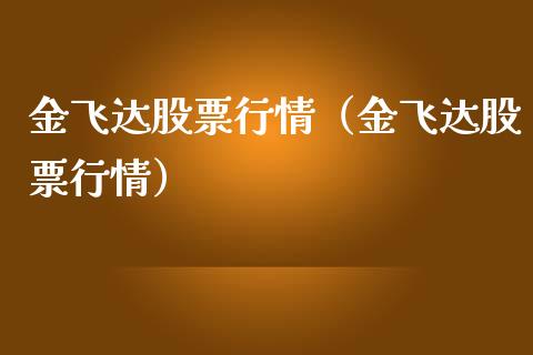 金飞达股票行情（金飞达股票行情）_https://www.kuaijiepai.net_新股新闻_第1张