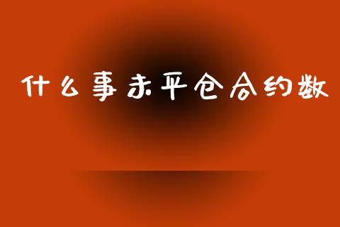 什么事未平仓合约数_https://www.kuaijiepai.net_期货在线_第1张