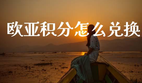 欧亚积分怎么兑换_https://www.kuaijiepai.net_期货在线_第1张