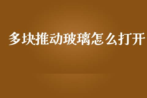 多块推动玻璃怎么打开_https://www.kuaijiepai.net_投资理财_第1张