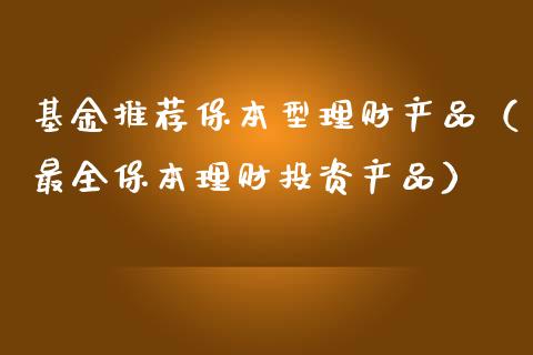 基金推荐保本型理财产品（最全保本理财投资产品）_https://www.kuaijiepai.net_期货理财_第1张