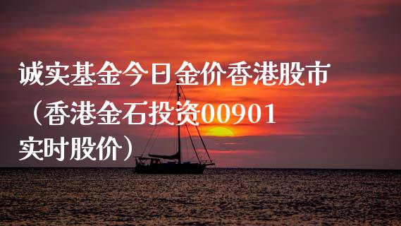 诚实基金今日金价香港股市（香港金石投资00901实时股价）_https://www.kuaijiepai.net_投资理财_第1张