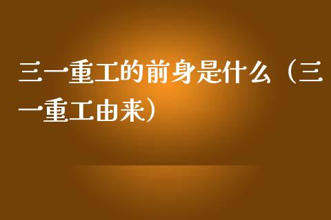 三一重工的前身是什么（三一重工由来）_https://www.kuaijiepai.net_国际股建_第1张