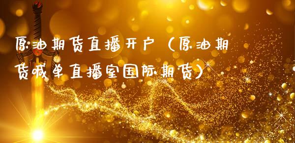原油期货直播开户（原油期货喊单直播室国际期货）_https://www.kuaijiepai.net_期货在线_第1张