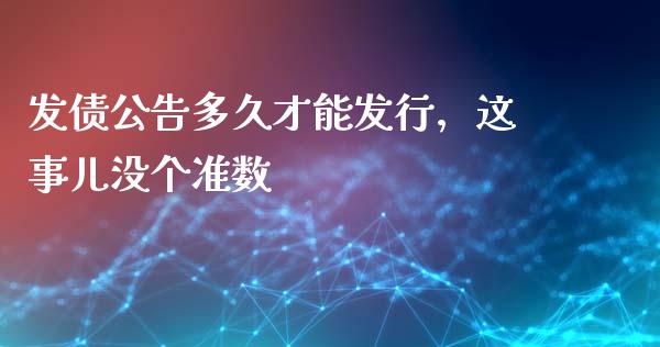 发债公告多久才能发行，这事儿没个准数_https://www.kuaijiepai.net_期货在线_第1张