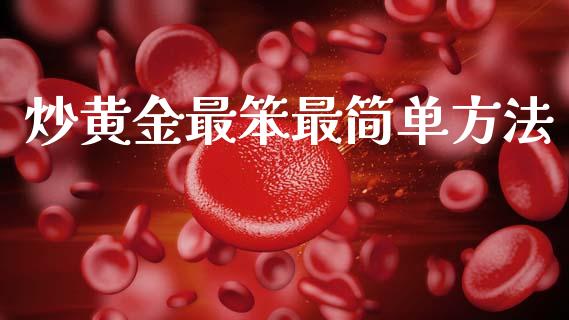 炒黄金最笨最简单方法_https://www.kuaijiepai.net_期货资讯_第1张