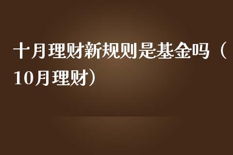 十月理财新规则是基金吗（10月理财）_https://www.kuaijiepai.net_期货理财_第1张