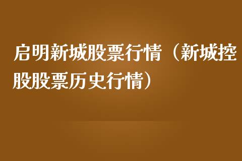 启明新城股票行情（新城控股股票历史行情）_https://www.kuaijiepai.net_新股新闻_第1张