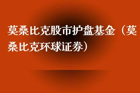 莫桑比克股市护盘基金（莫桑比克环球证券）_https://www.kuaijiepai.net_投资理财_第1张