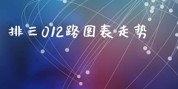 排三012路图表走势_https://www.kuaijiepai.net_国际期货_第1张