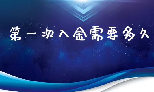 第一次入金需要多久_https://www.kuaijiepai.net_期货理财_第1张