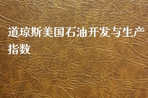 道琼斯美国石油开发与生产指数_https://www.kuaijiepai.net_期货在线_第1张