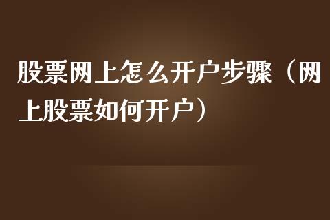 股票网上怎么开户步骤（网上股票如何开户）_https://www.kuaijiepai.net_国际股建_第1张