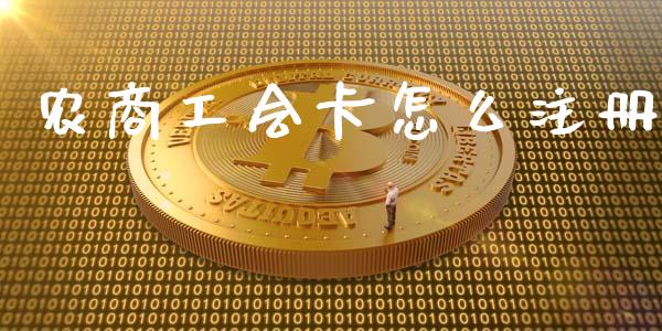 农商工会卡怎么注册_https://www.kuaijiepai.net_期货理财_第1张