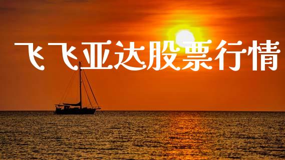 飞飞亚达股票行情_https://www.kuaijiepai.net_新股新闻_第1张