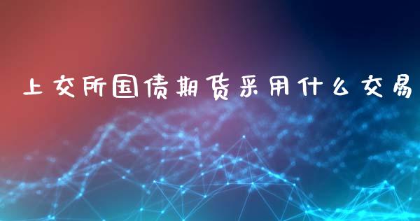 上交所国债期货采用什么交易_https://www.kuaijiepai.net_期货在线_第1张