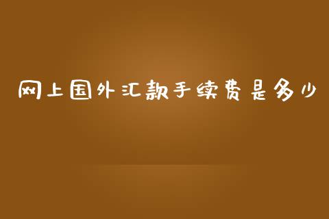 网上国外汇款手续费是多少_https://www.kuaijiepai.net_国际股建_第1张