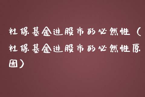 社保基金进股市的必然性（社保基金进股市的必然性原因）_https://www.kuaijiepai.net_期货理财_第1张