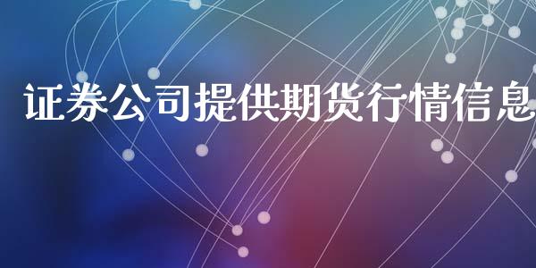 证券公司提供期货行情信息_https://www.kuaijiepai.net_国际期货_第1张