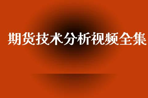 期货技术分析视频全集_https://www.kuaijiepai.net_期货资讯_第1张