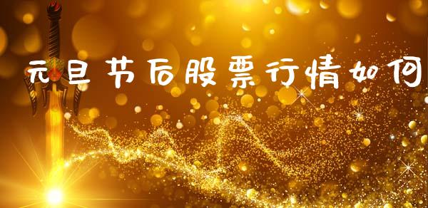元旦节后股票行情如何_https://www.kuaijiepai.net_国际股建_第1张