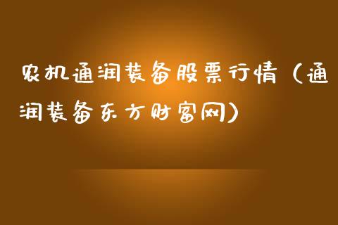 农机通润装备股票行情（通润装备东方财富网）_https://www.kuaijiepai.net_新股新闻_第1张