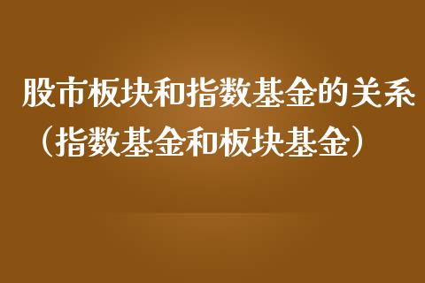 股市板块和指数基金的关系（指数基金和板块基金）_https://www.kuaijiepai.net_期货理财_第1张