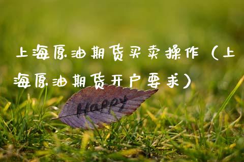 上海原油期货买卖操作（上海原油期货开户要求）_https://www.kuaijiepai.net_期货资讯_第1张