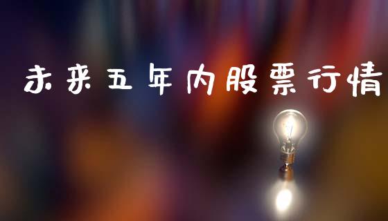 未来五年内股票行情_https://www.kuaijiepai.net_股票理论_第1张