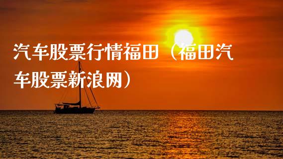 汽车股票行情福田（福田汽车股票新浪网）_https://www.kuaijiepai.net_国际股建_第1张