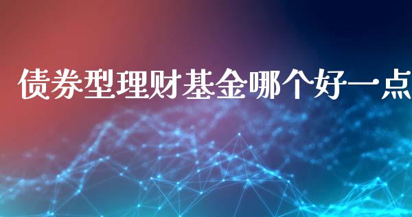 债券型理财基金哪个好一点_https://www.kuaijiepai.net_期货理财_第1张