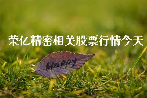 荣亿精密相关股票行情今天_https://www.kuaijiepai.net_股票理论_第1张