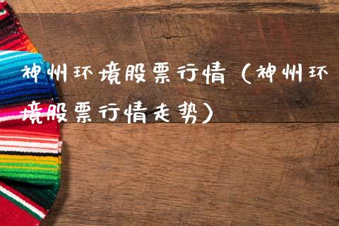 神州环境股票行情（神州环境股票行情走势）_https://www.kuaijiepai.net_新股新闻_第1张