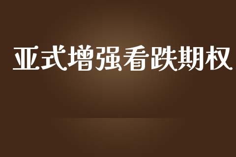 亚式增强看跌期权_https://www.kuaijiepai.net_国际期货_第1张