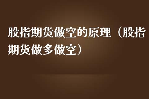 股指期货做空的原理（股指期货做多做空）_https://www.kuaijiepai.net_国际期货_第1张