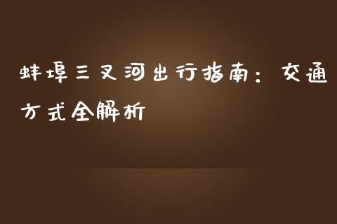 蚌埠三叉河出行指南：交通方式全解析_https://www.kuaijiepai.net_期货理财_第1张