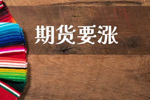 期货要涨_https://www.kuaijiepai.net_国际期货_第1张