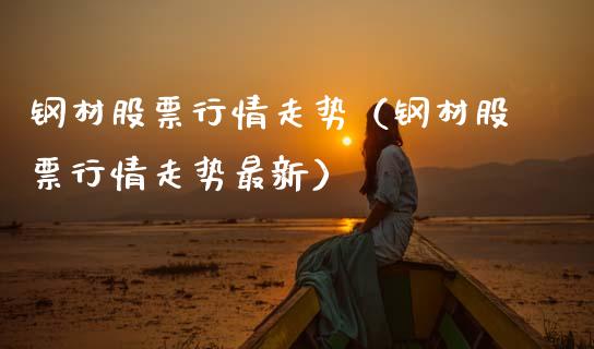 钢材股票行情走势（钢材股票行情走势最新）_https://www.kuaijiepai.net_新股新闻_第1张