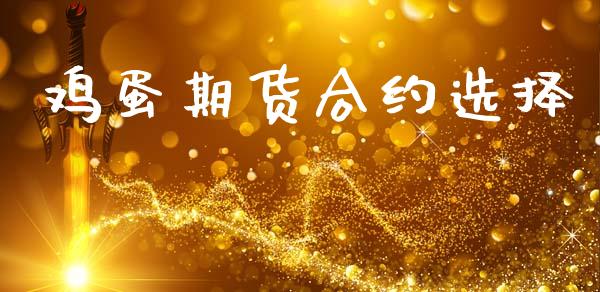 鸡蛋期货合约选择_https://www.kuaijiepai.net_期货资讯_第1张