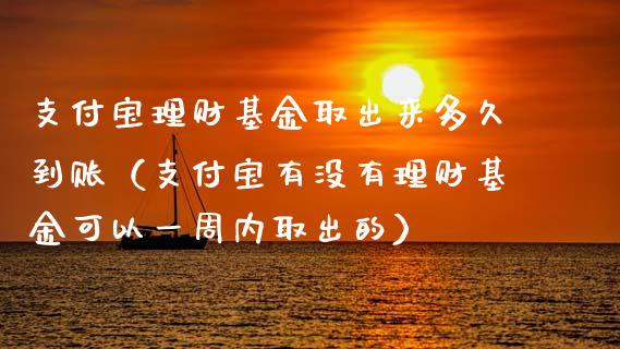 支付宝理财基金取出来多久到账（支付宝有没有理财基金可以一周内取出的）_https://www.kuaijiepai.net_期货理财_第1张
