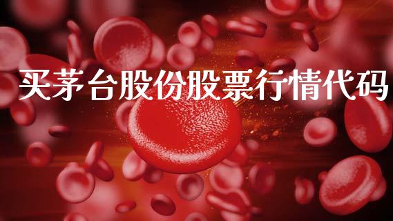 买茅台股份股票行情代码_https://www.kuaijiepai.net_国际股建_第1张
