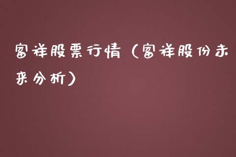 富祥股票行情（富祥股份未来分析）_https://www.kuaijiepai.net_新股新闻_第1张