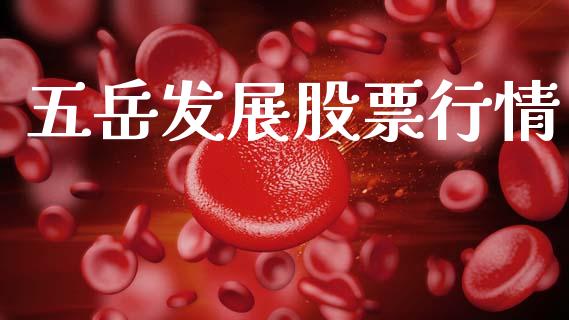 五岳发展股票行情_https://www.kuaijiepai.net_国际股建_第1张