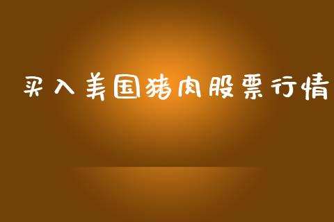 买入美国猪肉股票行情_https://www.kuaijiepai.net_新股新闻_第1张