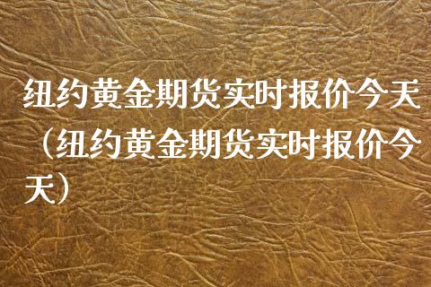 纽约黄金期货实时报价今天（纽约黄金期货实时报价今天）_https://www.kuaijiepai.net_期货资讯_第1张