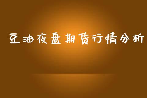 豆油夜盘期货行情分析_https://www.kuaijiepai.net_期货在线_第1张