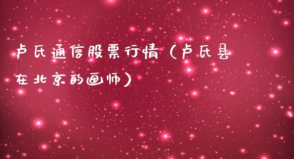 卢氏通信股票行情（卢氏县在北京的画师）_https://www.kuaijiepai.net_股票理论_第1张