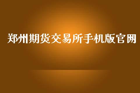 郑州期货交易所手机版官网_https://www.kuaijiepai.net_期货资讯_第1张