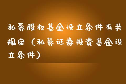 私募股权基金设立条件有关规定（私募证券投资基金设立条件）_https://www.kuaijiepai.net_投资理财_第1张