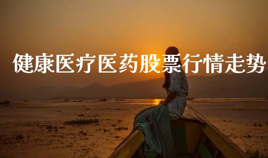健康医疗医药股票行情走势_https://www.kuaijiepai.net_股票理论_第1张